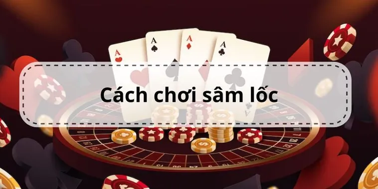 Bí Quyết Đánh Sâm Lốc Luck8: Hướng Dẫn Thắng Lớn Cho Tân Thủ 2 Bí Quyết Đánh Sâm Lốc Luck8: Hướng Dẫn Thắng Lớn Cho Tân Thủ